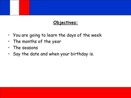 Objectives: You are going to learn the days of the week