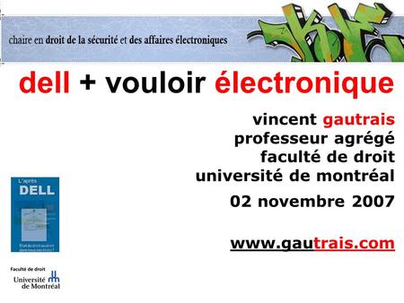 Dell + vouloir électronique vincent gautrais professeur agrégé faculté de droit université de montréal 02 novembre 2007 www.gautrais.com.