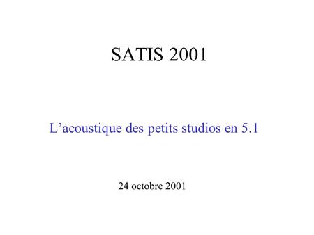 SATIS 2001 Lacoustique des petits studios en 5.1 24 octobre 2001.