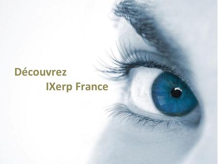 Découvrez IXerp France. Une société fondée sur des valeurs Lhumain au centre du dispositif dentreprise Proximité de lencadrement Missions tenant compte.