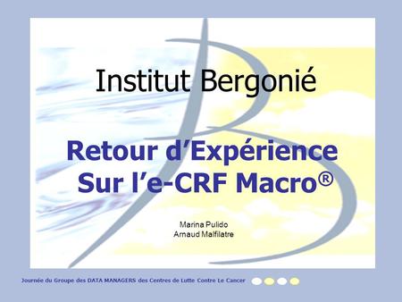 Institut Bergonié Retour d’Expérience Sur l’e-CRF Macro® Marina Pulido