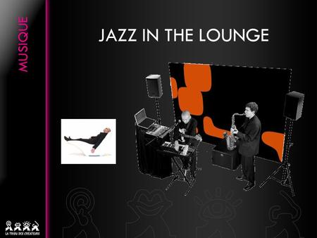 JAZZ IN THE LOUNGE. Un savoureux mélange délectro-jazz et de lounge music servi pour vous par un bassiste / chanteur et un saxophoniste. Un concept live,