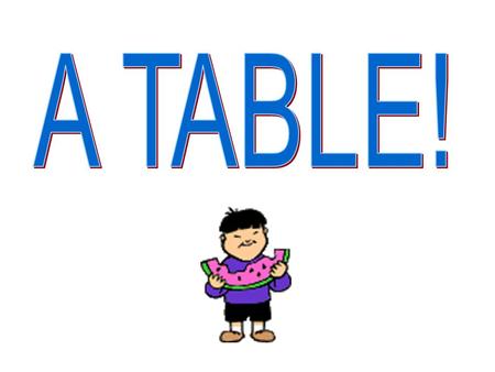A TABLE!.
