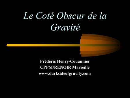 Le Coté Obscur de la Gravité Frédéric Henry-Couannier CPPM/RENOIR Marseille www.darksideofgravity.com.
