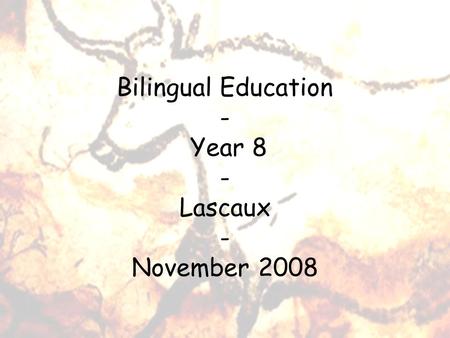 Bilingual Education - Year 8 - Lascaux - November 2008.