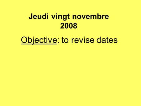 Objective: to revise dates Jeudi vingt novembre 2008.