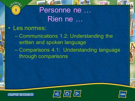 5 Personne ne … Rien ne … Les normes: –Communications 1.2: Understanding the written and spoken language –Comparisons 4.1: Understanding language through.