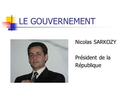 LE GOUVERNEMENT Nicolas SARKOZY Président de la République.