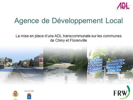 Agence de Développement Local La mise en place d’une ADL transcommunale sur les communes de Chiny et Florenville.