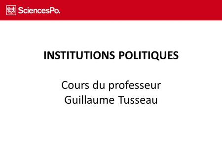 INSTITUTIONS POLITIQUES Cours du professeur Guillaume Tusseau
