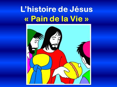 L’histoire de Jésus « Pain de la Vie ».
