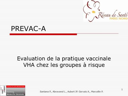 Santana P., Abravanel L., Aubert JP. Gervais A., Marcellin P. 1 PREVAC-A Evaluation de la pratique vaccinale VHA chez les groupes à risque.
