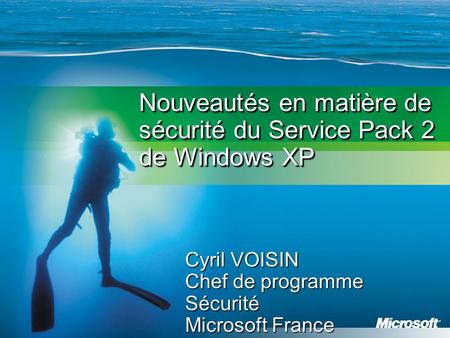 Nouveautés en matière de sécurité du Service Pack 2 de Windows XP Cyril VOISIN Chef de programme Sécurité Microsoft France.