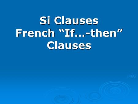 Si Clauses French If…-then Clauses. There are three main types of si clauses: There are three main types of si clauses: We have already studied one type: