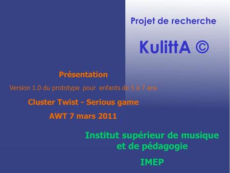 Projet de recherche KulittA © Institut supérieur de musique et de pédagogie IMEP Présentation Version 1.0 du prototype pour enfants de 5 à 7 ans Cluster.