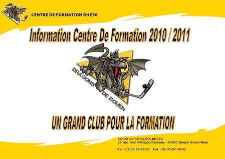 CENTRE DE FORMATION RHE76 Centre De Formation RHE76 25 rue Jean Philippe Rameau - 76000 Rouen GrandMare Tel : 02.35.88.96.88 Fax : 02.35.07.48.91.