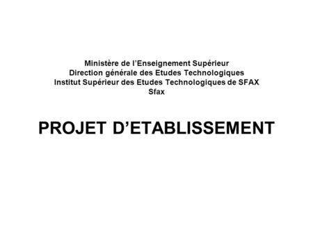 Ministère de l’Enseignement Supérieur Direction générale des Etudes Technologiques Institut Supérieur des Etudes Technologiques de SFAX Sfax 							 PROJET.