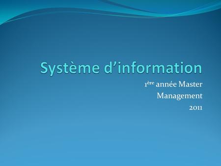 1 ère année Master Management 2011. 1. Notion dinformation Dans les dictionnaires, linformation est définie comme étant tout élément de connaissance pouvant.