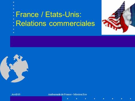 Avril 05Ambassade de France - Mission Eco France / Etats-Unis: Relations commerciales.