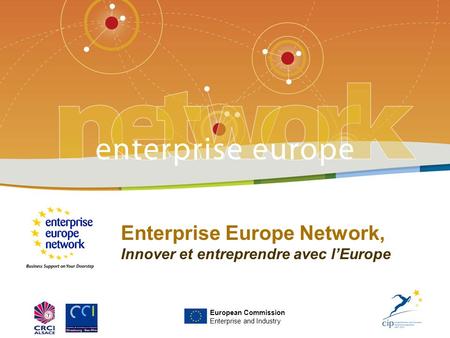 Enterprise Europe Network, Innover et entreprendre avec lEurope European Commission Enterprise and Industry.