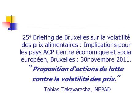25 e Briefing de Bruxelles sur la volatilité des prix alimentaires : Implications pour les pays ACP Centre économique et social européen, Bruxelles : 30novembre.