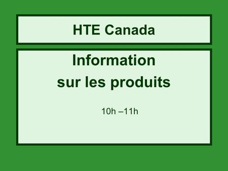 HTE Canada Information sur les produits 10h –11h.