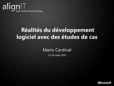 Réalités du développement logiciel avec des études de cas Mario Cardinal Le 16 mars 2011.