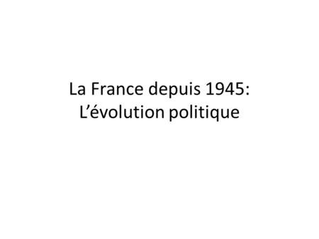 La France depuis 1945: L’évolution politique