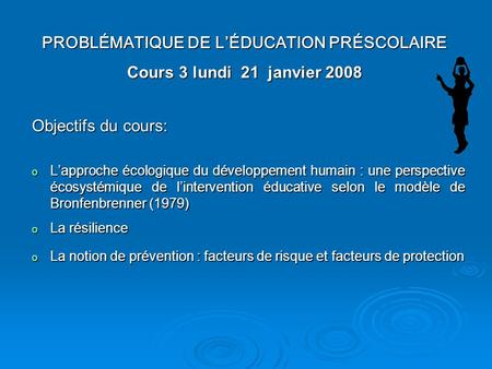 PROBLÉMATIQUE DE L’ÉDUCATION PRÉSCOLAIRE Cours 3 lundi 21 janvier 2008