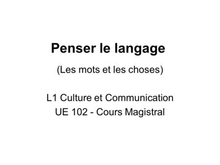 Penser le langage (Les mots et les choses) L1 Culture et Communication