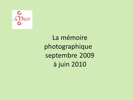 La mémoire photographique septembre 2009 à juin 2010.