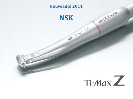 Nouveauté 2011 NSK. Au-delà de toutes attentes Lorsque le projet de développement de la serie de contre-angle Z a débuté, notre mission a été de produire.