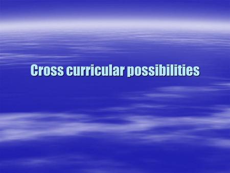Cross curricular possibilities