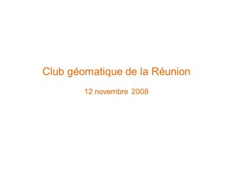 Club géomatique de la Réunion 12 novembre 2008. 2 09h00 – 09h20 Ouverture – programme de la matinée – Lancement du club géomatique 09h20 – 10h00 Référentiels.