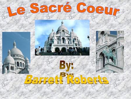 Le Sacré Coeur By: Barrett Roberts.