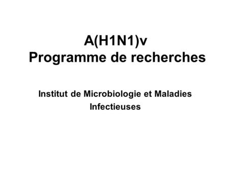 A(H1N1)v Programme de recherches Institut de Microbiologie et Maladies Infectieuses.