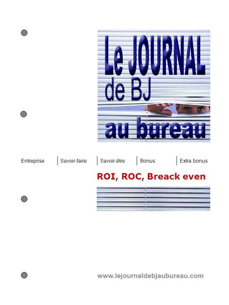 ROI, ROC, Breack even www.lejournaldebjaubureau.com EntrepriseSavoir-faireSavoir-êtreBonusExtra bonus.
