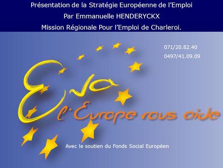 Avec le soutien du Fonds Social Européen Présentation de la Stratégie Européenne de lEmploi Par Emmanuelle HENDERYCKX Mission Régionale Pour lEmploi de.