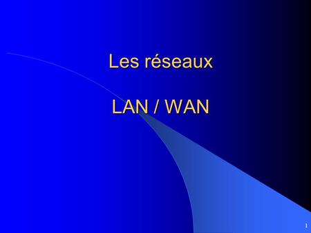 Les réseaux LAN / WAN.