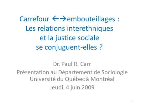 Carrefour embouteillages : Les relations interethniques et la justice sociale se conjuguent-elles ? Dr. Paul R. Carr Présentation au Département de.