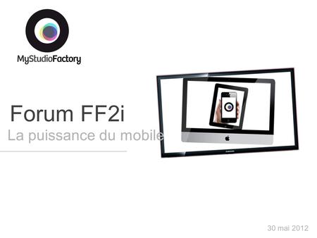 Forum FF2i La puissance du mobile 30 mai 2012. Notre activité : le multicanal digital 2 Applications TV Widgets TV Applications Facebook Widgets de bureau.