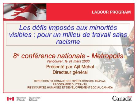 Les défis imposés aux minorités visibles : pour un milieu de travail sans racisme 8e conférence nationale - Metropolis Vancouver, le 24 mars 2006 Présenté.