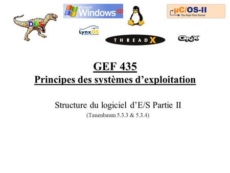 GEF 435 Principes des systèmes dexploitation Structure du logiciel dE/S Partie II (Tanenbaum 5.3.3 & 5.3.4)