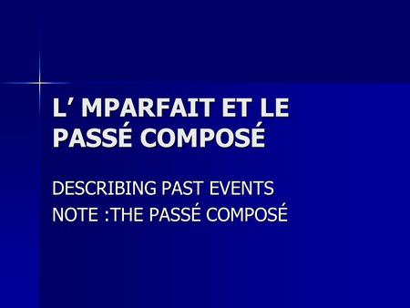 L MPARFAIT ET LE PASSÉ COMPOSÉ DESCRIBING PAST EVENTS NOTE :THE PASSÉ COMPOSÉ