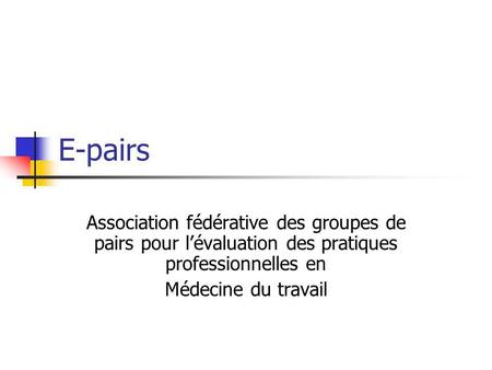 E-pairs Association fédérative des groupes de pairs pour l’évaluation des pratiques professionnelles en Médecine du travail.