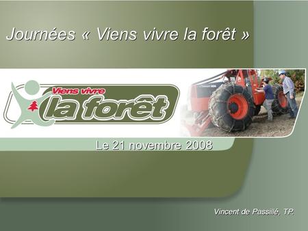 Le 21 novembre 2008 Vincent de Passillé, TP. Journées « Viens vivre la forêt »