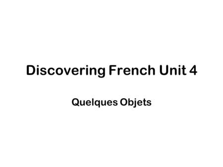Discovering French Unit 4 Quelques Objets. 1 Quest-ce que cest? 2 Quoi? 3 Ça, là-bas. 4 Je ne sais pas. 5 Ce nest pas un avion? 6 Ah, oui. Cest un avion!