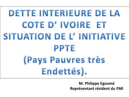 M. Philippe Egoumé Représentant résident du FMI. SITUATION DE LA DETTE INTERIEURE EN FIN MARS 2010.