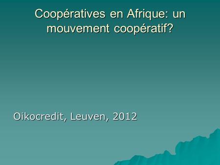 Coopératives en Afrique: un mouvement coopératif? Oikocredit, Leuven, 2012.