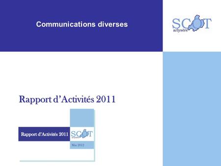 Communications diverses Rapport dActivités 2011. Communications diverses Janvier - Mars 2011 : 1 ère consultation des Personnes Publiques Associées (PPA)
